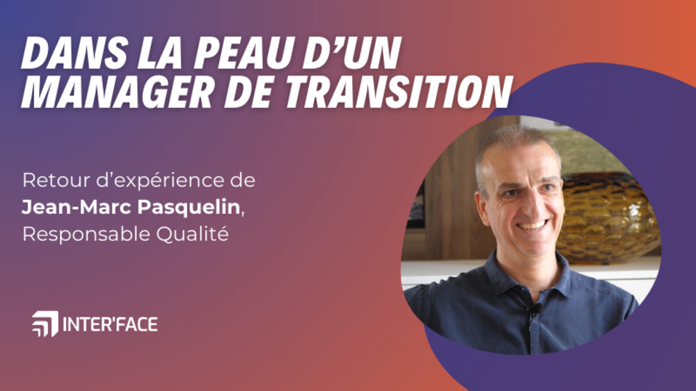 Dans la peau d'un manager de transition : Retour d’expérience de Jean-Marc Pasquelin, Responsable Qualité